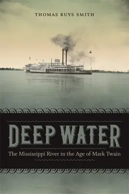 Deep Water: A Mississippi folyó Mark Twain korában - Deep Water: The Mississippi River in the Age of Mark Twain