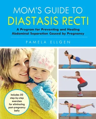 Anya útmutatója a Diastasis Rectihez: Program a terhesség okozta hasi szétválás megelőzésére és gyógyítására - Mom's Guide to Diastasis Recti: A Program for Preventing and Healing Abdominal Separation Caused by Pregnancy