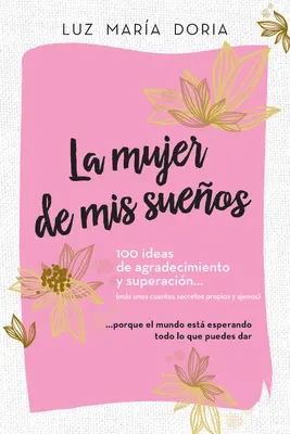 La Mujer de MIS Sueos. 100 Ideas de Agradecimiento Y Superacin / The Woman of My Dreams of My Dreams: 100 Ideas of Gratitude and Self-Improvement: Cuaderno de - La Mujer de MIS Sueos. 100 Ideas de Agradecimiento Y Superacin / The Woman of My Dreams: 100 Notions of Gratitude and Self-Improvement: Cuaderno de