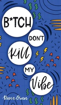 B*tch Don't Kill My Vibe: Hogyan hagyd abba az aggódást, vessen véget a negatív gondolkodásnak, művelje a pozitív gondolatokat, és kezdje el élni a legjobb életét? - B*tch Don't Kill My Vibe: How To Stop Worrying, End Negative Thinking, Cultivate Positive Thoughts, And Start Living Your Best Life