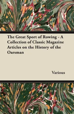 Az evezés nagyszerű sportja - Klasszikus folyóiratcikkek gyűjteménye az evezés történetéről - The Great Sport of Rowing - A Collection of Classic Magazine Articles on the History of the Oarsman