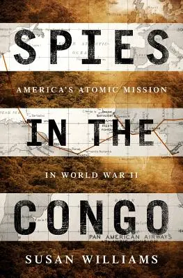 Kémek Kongóban: Amerika atommissziója a második világháborúban - Spies in the Congo: America's Atomic Mission in World War II