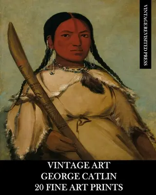 Vintage Art: George Catlin 20 képzőművészeti nyomat - Vintage Art: George Catlin 20 Fine Art Prints