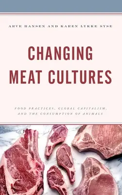 Változó húskultúrák: Élelmezési gyakorlatok, globális kapitalizmus és az állatok fogyasztása - Changing Meat Cultures: Food Practices, Global Capitalism, and the Consumption of Animals