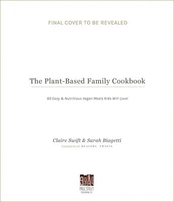 A növényi alapú családi szakácskönyv: 60 könnyű és tápláló vegán étel, amit a gyerekek imádni fognak! - The Plant-Based Family Cookbook: 60 Easy & Nutritious Vegan Meals Kids Will Love!