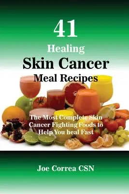 41 Gyógyító bőrrák étkezési receptek: A legteljesebb bőrrák elleni harcra alkalmas ételek a gyors gyógyuláshoz - 41 Healing Skin Cancer Meal Recipes: The Most Complete Skin Cancer Fighting Foods to Help You heal Fast