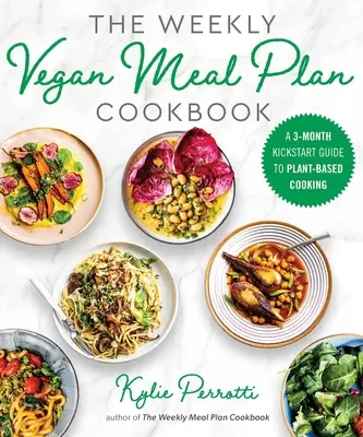 A heti vegán étkezési terv szakácskönyve: 3 hónapos útmutató a növényi alapú főzéshez - The Weekly Vegan Meal Plan Cookbook: A 3-Month Kickstart Guide to Plant-Based Cooking