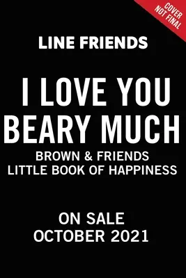 Line Friends: Brown & Friends: Brown: I Love You Beary Much: A Little Book of Happiness - Line Friends: Brown & Friends: I Love You Beary Much: A Little Book of Happiness