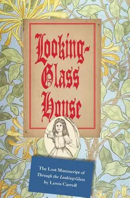 Tükörház: Lewis Carroll: A Tükrön át elveszett kézirata - Looking-Glass House: The Lost Manuscript of Through the Looking-Glass by Lewis Carroll