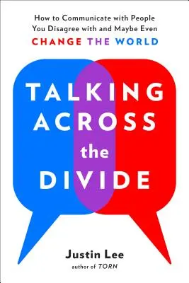 Beszélgetés a szakadékon át: Hogyan kommunikálj azokkal, akikkel nem értesz egyet, és talán még meg is változtathatod a világot? - Talking Across the Divide: How to Communicate with People You Disagree with and Maybe Even Change the World