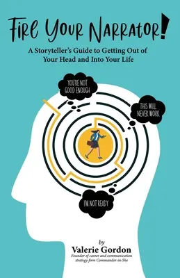 Fire Your Narrator! A Storyteller's Guide to Getting Out of Your Head and into Your Life (Egy mesélő útmutatója ahhoz, hogy kijuss a fejedből és az életedbe) - Fire Your Narrator!: A Storyteller's Guide to Getting Out of Your Head and into Your Life