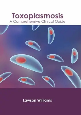 Toxoplazmózis: A Comprehensive Clinical Guide: A Comprehensive Clinical Guide - Toxoplasmosis: A Comprehensive Clinical Guide