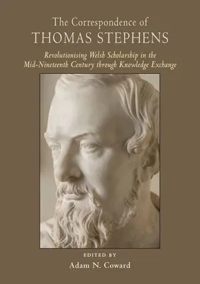 Thomas Stephens levelezése: A walesi tudományosság forradalmasítása a tizenkilencedik század közepén a tudáscserén keresztül - The Correspondence of Thomas Stephens: Revolutionising Welsh Scholarship in the Mid-Nineteenth Century Through Knowledge Exchange