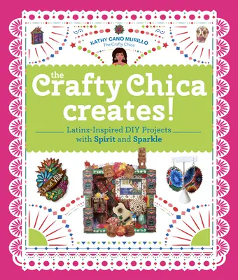 A Crafty Chica Creates!: Latinx-ihlette barkácsprojektek szellemmel és csillogással - The Crafty Chica Creates!: Latinx-Inspired DIY Projects with Spirit and Sparkle