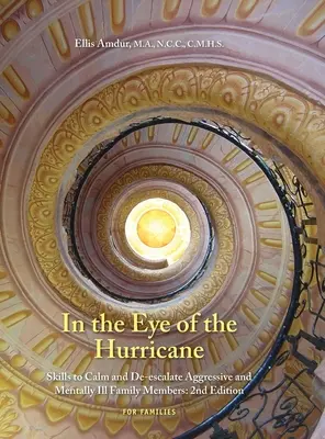 A hurrikán szemében: Készségek az agresszív mentális beteg családtagok megnyugtatására és de-eszkalációjára - In the Eye of the Hurricane: Skills to Calm and De-escalate Aggressive Mentally Ill Family Members