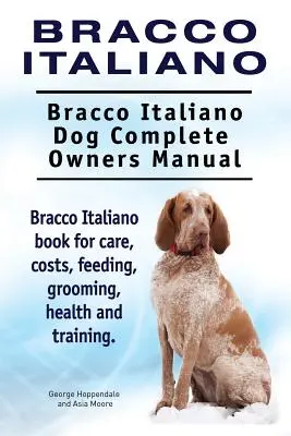 Bracco Italiano. Bracco Italiano kutya teljes tulajdonosi kézikönyv. Bracco Italiano könyv gondozás, költségek, etetés, ápolás, egészség és képzés. - Bracco Italiano. Bracco Italiano Dog Complete Owners Manual. Bracco Italiano book for care, costs, feeding, grooming, health and training.