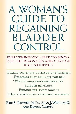 A Woman's Guide to Regaining Bladder Control: Minden, amit az inkontinencia diagnosztizálásához és gyógyításához tudni kell - A Woman's Guide to Regaining Bladder Control: Everything You Need to Know for the Diagnosis and Cure of Incontinence