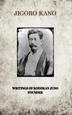 Jigoro Kano, a Kodokan Judo alapítójának írásai - Jigoro Kano, Writings of Kodokan Judo Founder