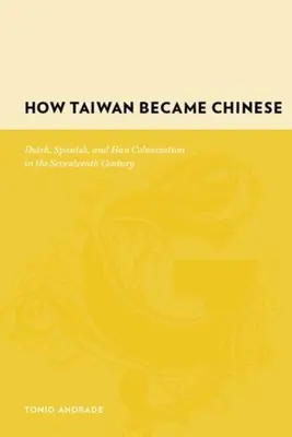 Hogyan lett Tajvan kínai: A holland, spanyol és han gyarmatosítás a tizenhetedik században - How Taiwan Became Chinese: Dutch, Spanish, and Han Colonization in the Seventeenth Century