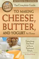 A teljes útmutató az otthoni sajt-, vaj- és joghurtkészítéshez: Minden, amit tudnia kell, egyszerűen magyarázva, átdolgozott 2. kiadás - The Complete Guide to Making Cheese, Butter, and Yogurt at Home: Everything You Need to Know Explained Simply Revised 2nd Edition