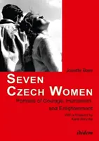 Hét cseh nő - A bátorság, a humanizmus és a felvilágosodás portréi - Seven Czech Women - Portaits of Courage, Humanism & Enlightment