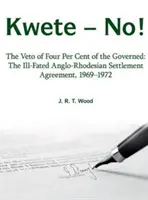 Kwete - Nem! - A kormányzottak négy százalékának vétója: a balul sikerült angol-rodalmi kiegyezési megállapodás, 1969-1972 - Kwete - No! - The Veto of Four Percent of the Governed: the Ill-Fated Anglo-Rhodesian Settlement Agreement, 1969-1972