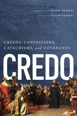 Credo: Hitvallások, hitvallások, katekizmusok és szövetségek - Credo: Creeds, Confessions, Catechisms, and Covenants