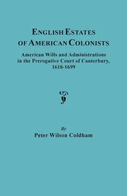 Amerikai gyarmatosítók angol birtokai. Amerikai végrendeletek és végrendeletek a Canterbury-i Prerogative Courtban, 1610-1699 - English Estates of American Colonists. American Wills and Administrations in the Prerogative Court of Canterbury, 1610-1699