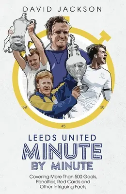 Leeds United percről percre: Több mint 500 gól, büntető, piros lap és egyéb érdekes tények - Leeds United Minute by Minute: Covering More Than 500 Goals, Penalties, Red Cards and Other Intriguing Facts