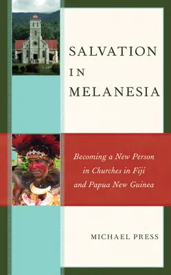 Üdvösség Melanéziában: Új emberré válás a Fidzsi-szigetek és Pápua Új-Guinea egyházaiban - Salvation in Melanesia: Becoming a New Person in Churches in Fiji and Papua New Guinea