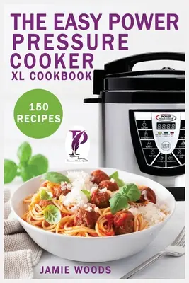 The Easy Power Pressure Cooker XL Cookbook: 150 finom & bolondbiztos recept a gyorsfőzőhöz. megváltoztatja a főzés módját. - The Easy Power Pressure Cooker XL Cookbook: 150 delicious & foolproof recipes for the pressure cooker. change the way you cook.