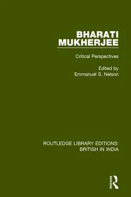 Bharati Mukherjee: Bharibatije: Critical Perspectives - Bharati Mukherjee: Critical Perspectives