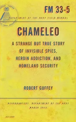 Chameleo: Egy furcsa, de igaz történet láthatatlan kémekről, heroinfüggőségről és a belbiztonságról - Chameleo: A Strange But True Story of Invisible Spies, Heroin Addiction, and Homeland Security