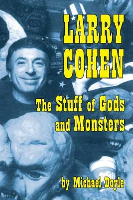 Larry Cohen: Cohen: Az istenek és szörnyek anyagai - Larry Cohen: The Stuff of Gods and Monsters