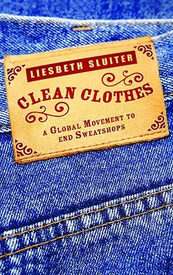 Tiszta ruhák: A Global Movement To End Sweatshops - Clean Clothes: A Global Movement To End Sweatshops