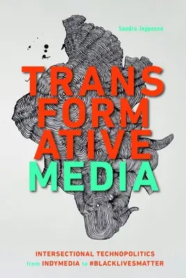 Transzformatív média: Interszekcionális technopolitika az indymédiától a #Blacklivesmatterig - Transformative Media: Intersectional Technopolitics from Indymedia to #Blacklivesmatter