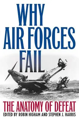 Miért vallanak kudarcot a légierők: A vereség anatómiája - Why Air Forces Fail: The Anatomy of Defeat