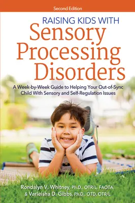 Raising Kids with Sensory Processing Disorders: A Week-By-Week Guide to Helping Your Out-Of-Sync Child with Sensory and Self-Regulation Issues (Hétről-hétre útmutató az érzékszervi és önszabályozási problémákkal küzdő, szinkronizálatlan gyermek segítéséhez). - Raising Kids with Sensory Processing Disorders: A Week-By-Week Guide to Helping Your Out-Of-Sync Child with Sensory and Self-Regulation Issues