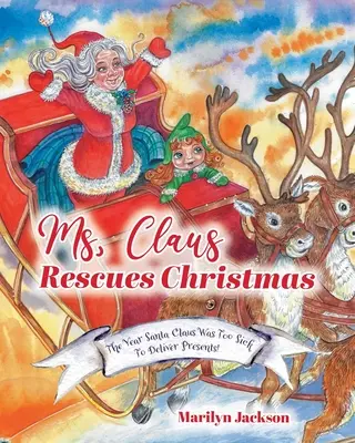 Ms. Claus Rescues Christmas: The Year Santa Claus Was Too Sick To Deliver Presents!