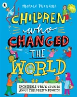 Gyermekek, akik megváltoztatták a világot: Hihetetlen igaz történetek a gyermekek jogairól! - Children Who Changed the World: Incredible True Stories About Children's Rights!