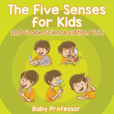 Az öt érzékszerv a gyerekeknek 2. osztályos természettudományos kiadás 1. kötet - The Five Senses for Kids 2nd Grade Science Edition Vol 1