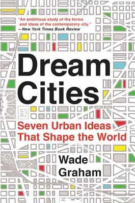 Álomvárosok: Hét városi ötlet, amely formálja a világot - Dream Cities: Seven Urban Ideas That Shape the World