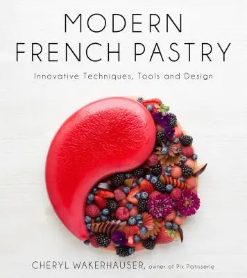 Modern francia cukrászat: Innovatív technikák, eszközök és design - Modern French Pastry: Innovative Techniques, Tools and Design