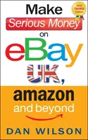 Komoly pénzt keresni az eBay UK-n, az Amazonon és azon túl is - Make Serious Money on eBay UK, Amazon and Beyond