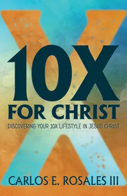 10x Krisztusért: A 10x életmód felfedezése Jézus Krisztusban - 10x for Christ: Discovering Your 10x Lifestyle in Jesus Christ