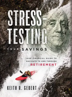 A megtakarítások stressztesztje: Pénzügyi útmutató a nyugdíjba vonuláshoz és a nyugdíjba vonuláshoz - Stress-Testing Your Savings: Your Financial Guide to Navigate to and Through Retirement