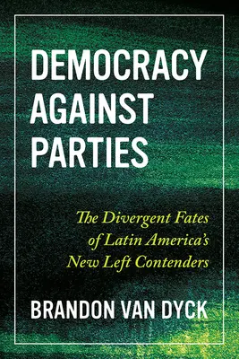 Demokrácia a pártok ellen: A latin-amerikai új baloldali versenyzők eltérő sorsa - Democracy Against Parties: The Divergent Fates of Latin America's New Left Contenders