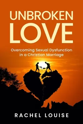 UnBroken Love: A szexuális diszfunkció leküzdése a keresztény házasságban - UnBroken Love: Overcoming Sexual Dysfunction in a Christian Marriage