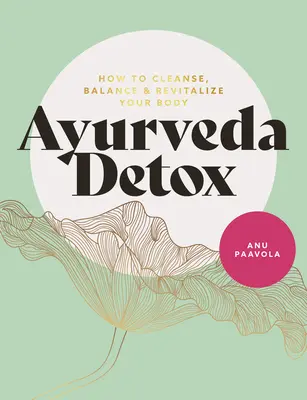 Ayurveda detox: Hogyan tisztítsuk meg, hozzuk egyensúlyba és élénkítsük fel a testünket? - Ayurveda Detox: How to Cleanse, Balance and Revitalize Your Body