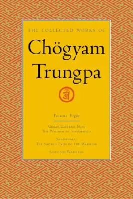 Chgyam Trungpa összegyűjtött művei, 8. kötet: Nagy Keleti Nap - Shambhala - Válogatott írások - The Collected Works of Chgyam Trungpa, Volume 8: Great Eastern Sun - Shambhala - Selected Writings